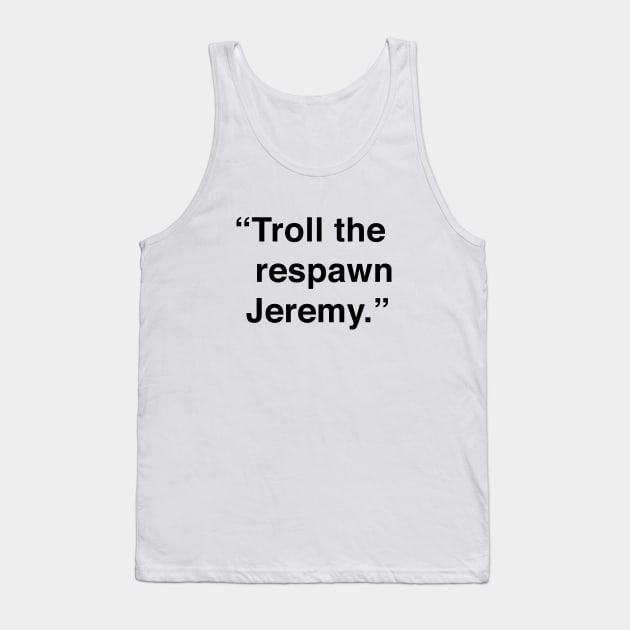 Troll The Respawn Jeremy Tank Top by Me And The Moon